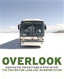 Coolidge, Matthew: Overlook: Exploring the Internal Fringes of America With the Center for Land Use Interpretation