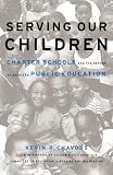 Chavous, Kevin P.: Serving Our Children: Charter School And The Reform Of American Public Education Chavous, Kevin P.: Serving Our Children: Charter School And The Reform Of American Public Education