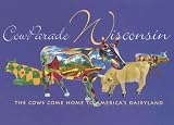 Cowparade Holdings Corporation: CowParade Wisconsin: The Cows Come Home to America's Dairyland Cowparade Holdings Corporation: CowParade Wisconsin: The Cows Come Home to America's Dairyland