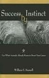 Boswell, William E.: Success by Instinct: Use What Animals Already Know to Boost Your Career Boswell, William E.: Success by Instinct: Use What Animals Already Know to Boost Your Career