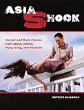 Galloway, Patrick: Asia Shock: Horror And Dark Cinema from Japan, Korea, Hong Kong, And Thailand