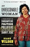 Wilson, Diane: An Unreasonable Woman: A True Story of Shrimpers, Politicos, Polluters, And the Fight for Seadrift, Texas