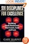 Six Disciplines for Excellence: Building Small Businesses That Learn, Lead and Last