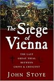 Stoye, John: The Siege of Vienna: The Last Great Trial Between Cross & Crescent Stoye, John: The Siege of Vienna: The Last Great Trial Between Cross & Crescent