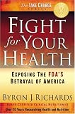 Richards, Byron: Fight for Your Health: Exposing the FDA's Betrayal of America