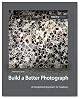 Build a Better Photograph: A Disciplined Approach to Creativity