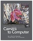 From Camera to Computer: How to Make Fine Photographs Through Examples, Tips, and Techniques