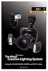 The Nikon Creative Lighting System: Using the SB-600, SB-800, SB-900, and R1C1 Flashes