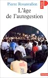 Rosanvallon, Pierre: L'age De L'autogestion: Ou, La Politique Au Poste De Commandement Rosanvallon, Pierre: L'age De L'autogestion: Ou, La Politique Au Poste De Commandement