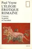 Veyne, Paul: L'elegie erotique Romaine: L'amour, La Poesie Et L'Occident