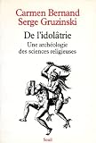 Gruzinski, Serge: De L'idolatrie: Une Archeologie Des Sciences Religieuses Gruzinski, Serge: De L'idolatrie: Une Archeologie Des Sciences Religieuses