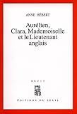 Hebert, Anne: Aurelien, Clara, Mademoiselle Et Le Lieutenant Anglais: Recit Hebert, Anne: Aurelien, Clara, Mademoiselle Et Le Lieutenant Anglais: Recit