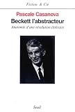 Casanova, Pascale: Beckett L'abstracteur: Anatomie D'une Revolution Litteraire Casanova, Pascale: Beckett L'abstracteur: Anatomie D'une Revolution Litteraire