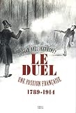 Jeanneney, Jean-Noel: Le Duel: Une Passion Francaise, 1789-1914