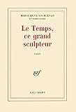 Le Temps, Ce Grand Sculpteur: Essais (207026288X) by Yourcenar, Marguerite Yourcenar, Marguerite: Le Temps, Ce Grand Sculpteur: Essais