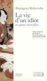 Akutagawa, Ryunosuke: La Vie D'un Idiot Et Autres Nouvelles