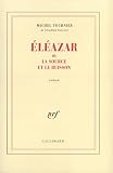Tournier, Michel: Eleazar, Ou, La Source Et Le Buisson: Roman
