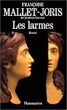 Francoise Mallet-Joris: Les Larmes, Ou, La Veritable Histoire D'un Buste En Cire, De Deux Filles, L'une Triste, L'autre Gaie, D'un Prince Et D'un Bourreau: D'ou Sont Retranchees Toutes Moralites Superflues