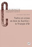Raufer, Xavier: Trafics Et Crimes En Asie Du Sud-Est: Le Triangle D'Or