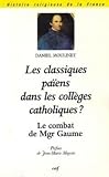 Moulinet, Daniel: Les Classiques Paiens Dans Les Colleges Catholiques: Le Combat De Monseigneur Gaume (1802-1879) Moulinet, Daniel: Les Classiques Paiens Dans Les Colleges Catholiques: Le Combat De Monseigneur Gaume (1802-1879)