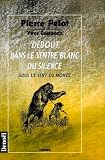 Coppens, Yves: Debout Dans Le Ventre Blanc Du Silence: Sous Le Vent Du Monde  Roman