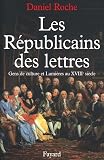 Roche, Daniel: Les Republicains Des Lettres: Gens De Culture Et Lumieres Au XVIIIe Siecle Roche, Daniel: Les Republicains Des Lettres: Gens De Culture Et Lumieres Au XVIIIe Siecle