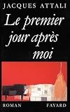 Attali, Jacques: Le Premier Jour Apres Moi: Roman Attali, Jacques: Le Premier Jour Apres Moi: Roman