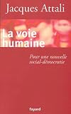 Attali, Jacques: La Voie Humaine: Pour Une Nouvelle Social-Democratie Attali, Jacques: La Voie Humaine: Pour Une Nouvelle Social-Democratie