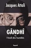 Attali, Jacques: Gandhi, Ou, L'eveil Des Humilies: Biographie Attali, Jacques: Gandhi, Ou, L'eveil Des Humilies: Biographie
