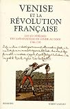 Fontana, Alessandro: Venise Et La Revolution Francaise: Les 470 Depeches Des Ambassadeurs De Venise Au Doge (1786-1795)