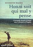Walter, Henriette: Honni Soit Qui Mal Y Pense: L'incroyable Histoire D'amour Entre Le Francais Et L'anglais Walter, Henriette: Honni Soit Qui Mal Y Pense: L'incroyable Histoire D'amour Entre Le Francais Et L'anglais