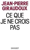 Giraudoux, Jean-Pierre: Ce Que Je Ne Crois Pas