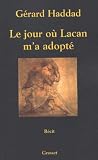 Haddad, Gerard: Le Jour Ou Lacan M'a Adopte: Mon Analyse Avec Lacan Haddad, Gerard: Le Jour Ou Lacan M'a Adopte: Mon Analyse Avec Lacan