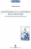 Naudin, Pierre: L'experience Et Le Sentiment De La Solitude Dans La Litterature Francaise De L'aube Des Lumieres a La Revolution: Un Modele De Vie a L'epreuve De L'histoire Naudin, Pierre: L'experience Et Le Sentiment De La Solitude Dans La Litterature Francaise De L'aube Des Lumieres a La Revolution: Un Modele De Vie a L'epreuve De L'histoire