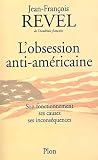 Revel, Jean-Francois: L'obsession Anti-Americaine: Son Fonctionnement, Ses Causes, Ses Inconsequences