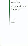 Khadra, Yasmina: A Quoi Revent Les Loups