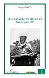 Simon, Jacques: Le Massacre De Melouza: Algerie, Juin 1957 Simon, Jacques: Le Massacre De Melouza: Algerie, Juin 1957