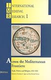 Agius, Dionisius A.: Across the Mediterranean Frontiers: Trade, Politics and Religion, 650 - 1450 Selected Proceedings of the International Medieval Congress, University of Leeds, 10 - 13 July 1995, 8 - 11