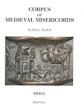 BLOCK, E. C.: Corpus Of Medieval Misericords Iberia: Portugal -Spain, XIII-XVI BLOCK, E. C.: Corpus Of Medieval Misericords Iberia: Portugal -Spain, XIII-XVI