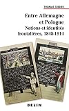 Serrier, Thomas: Entre Allemagne Et Pologne: Nations Et Identites Frontalieres, 1848-1914