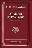Yehoshua, Abraham B.: Au Debut De L'ete 1970: Nouvelles Yehoshua, Abraham B.: Au Debut De L'ete 1970: Nouvelles