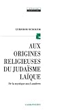 Scholem, Gershom Gerhard: Aux Origines Religieuses Du Judaisme Laique: De La Mystique Aux Lumieres
