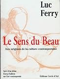 Ferry, Luc: Le Sens Du Beau: Aux Origines De La Culture Contemporaine