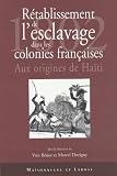 Dorigny, Marcel: Retablissement De L'esclavage Dans Les Colonies Francaises, 1802: Ruptures Et Continuites De La Politique Coloniale Francaise, 1800-1830  Aux Origines D'Haiti  Actes Du Colloque International Tenu a L'Universite De Paris VIII Les 20, 21 Et 22 Juin 2002