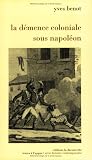 Benot, Yves: La Demence Coloniale Sous Napoleon: Essai
