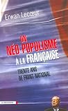 Lecur, Erwan: Un Neo-Populisme a La Francaise: Trente Ans De Front National