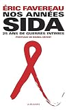 Favereau, Eric: Nos Annees SIDA: Vingt-Cinq Ans De Guerres Intimes