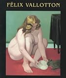 Fondation Dina Vierny-Musee Maillol: Felix Vallotton Fondation Dina Vierny-Musee Maillol: Felix Vallotton