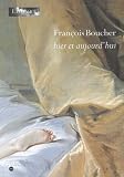 Boucher, Francois: Francois Boucher: Hier Et Aujourd'hui  Musee Du Louvre, 17 Octobre 2003-19 Janvier 2004