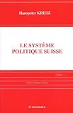 Kriesi, Hanspeter: Le Systeme Politique Suisse Kriesi, Hanspeter: Le Systeme Politique Suisse